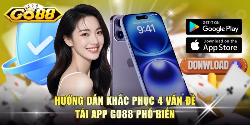 Hướng dẫn khắc phục 4 vấn đề tải app Go88 phổ biến
