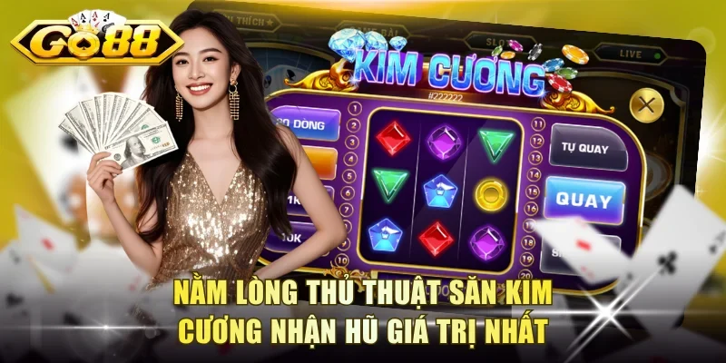 Nằm lòng thủ thuật săn Kim Cương nhận hũ giá trị nhất