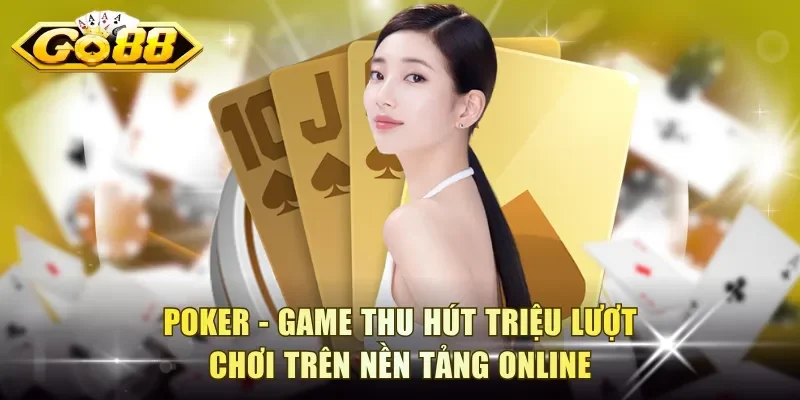 Poker - Game thu hút triệu lượt chơi trên nền tảng online