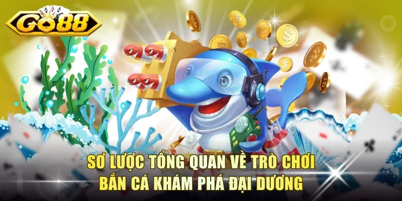 Sơ lược tổng quan về trò chơi bắn cá Khám Phá Đại Dương